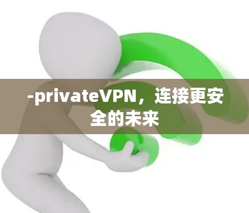 -privateVPN，连接更安全的未来