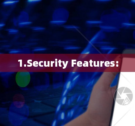 1.Security Features: