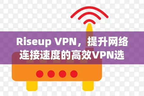 Riseup VPN，提升网络连接速度的高效VPN选择