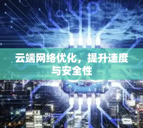 云端网络优化，提升速度与安全性