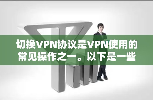 切换VPN协议是VPN使用的常见操作之一。以下是一些关于如何进行VPN协议切换的教程，涵盖主要的协议切换步骤和注意事项